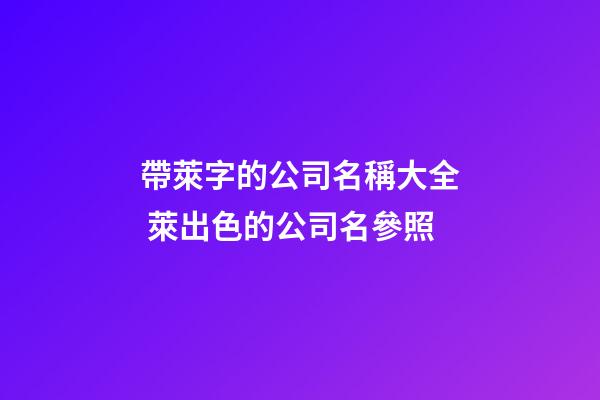 帶萊字的公司名稱大全 萊出色的公司名參照-第1張-公司起名-玄機派